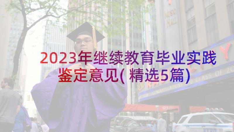 2023年继续教育毕业实践鉴定意见(精选5篇)