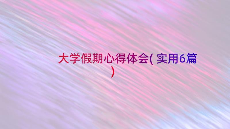 大学假期心得体会(实用6篇)