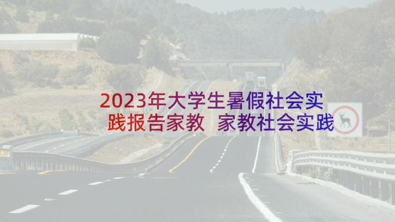 2023年大学生暑假社会实践报告家教 家教社会实践报告(汇总7篇)