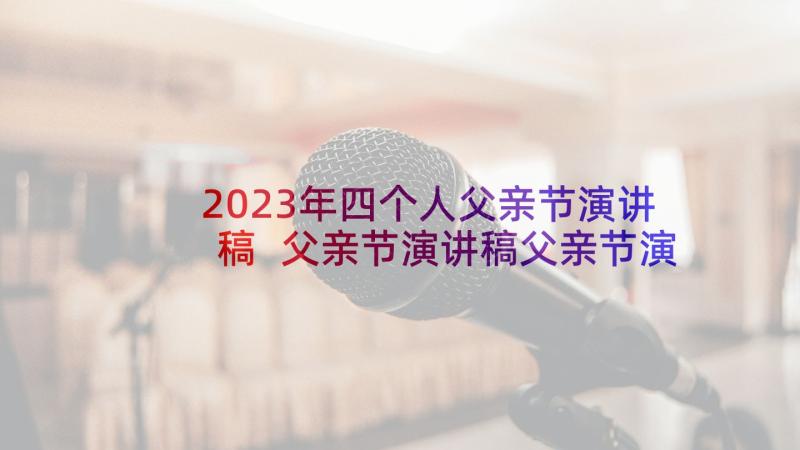 2023年四个人父亲节演讲稿 父亲节演讲稿父亲节演讲稿完整(实用9篇)