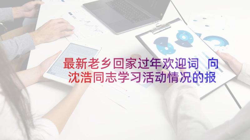 最新老乡回家过年欢迎词 向沈浩同志学习活动情况的报告(优秀5篇)