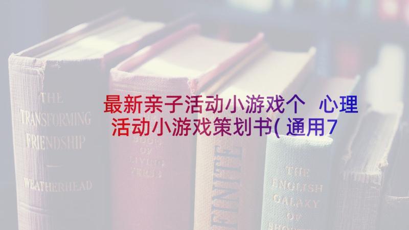 最新亲子活动小游戏个 心理活动小游戏策划书(通用7篇)