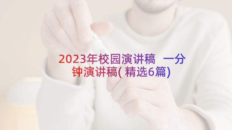 2023年校园演讲稿 一分钟演讲稿(精选6篇)