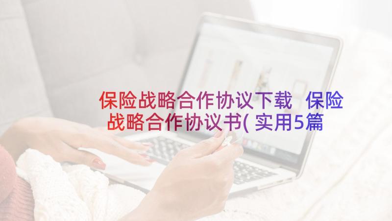 保险战略合作协议下载 保险战略合作协议书(实用5篇)