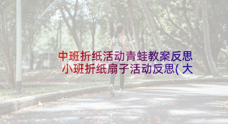 中班折纸活动青蛙教案反思 小班折纸扇子活动反思(大全5篇)