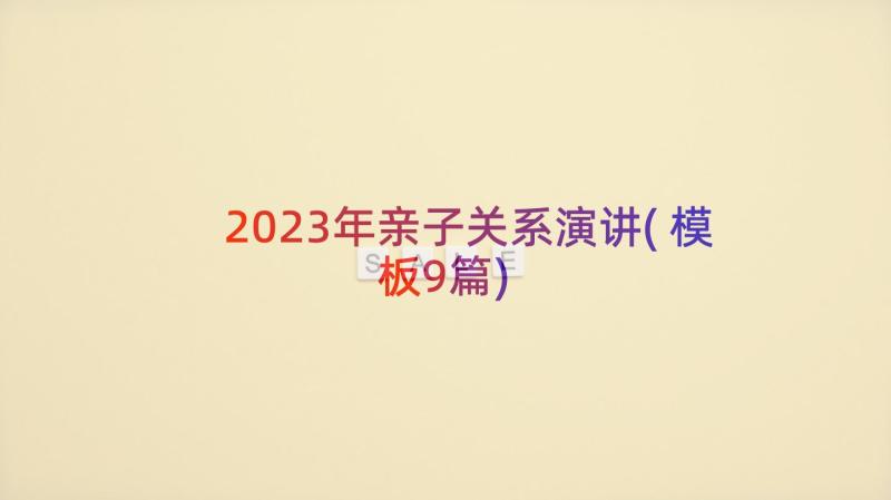 2023年亲子关系演讲(模板9篇)