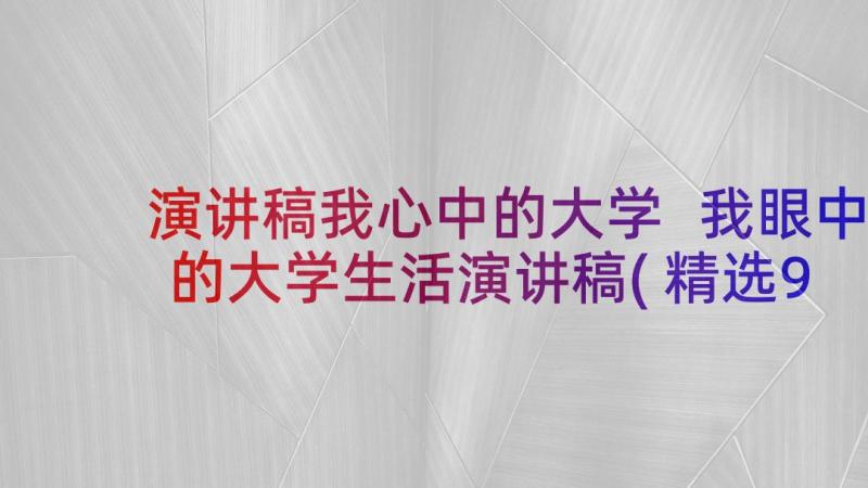 演讲稿我心中的大学 我眼中的大学生活演讲稿(精选9篇)