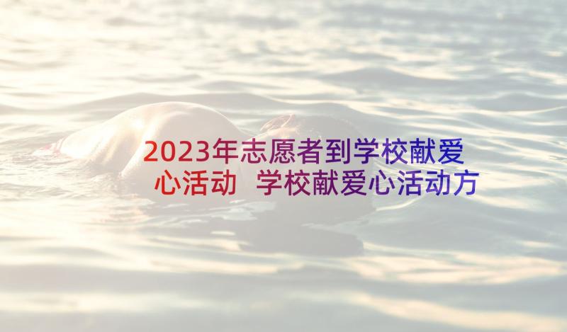 2023年志愿者到学校献爱心活动 学校献爱心活动方案(优质5篇)