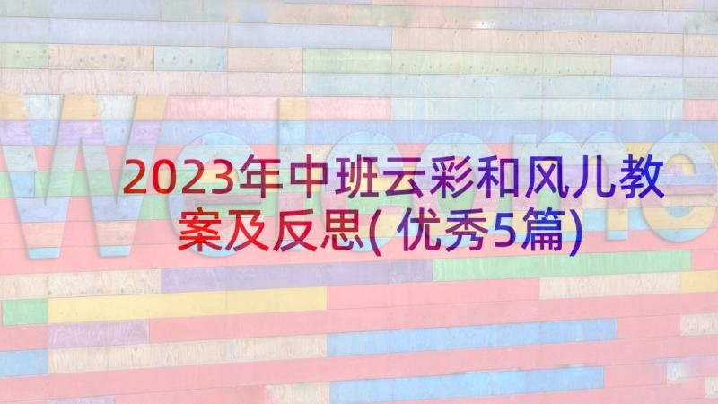 2023年中班云彩和风儿教案及反思(优秀5篇)