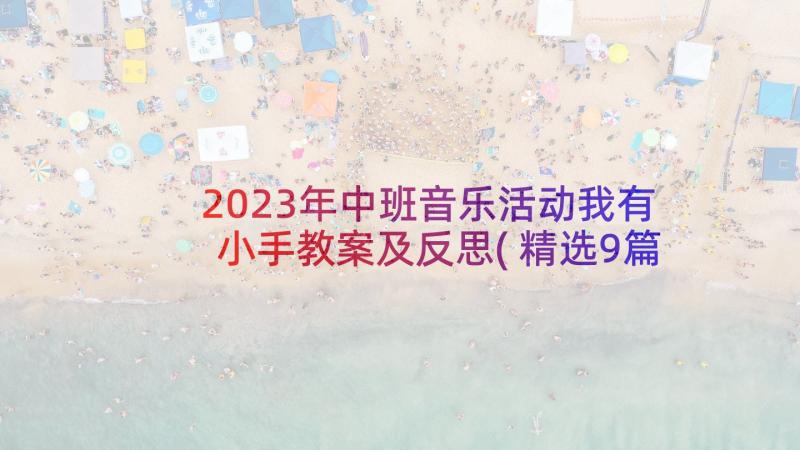 2023年中班音乐活动我有小手教案及反思(精选9篇)