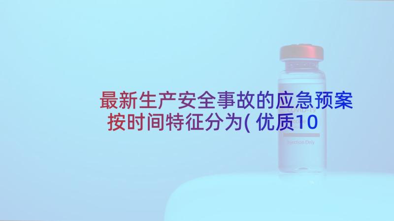 最新生产安全事故的应急预案按时间特征分为(优质10篇)