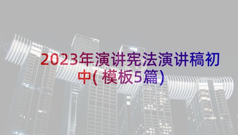 2023年演讲宪法演讲稿初中(模板5篇)