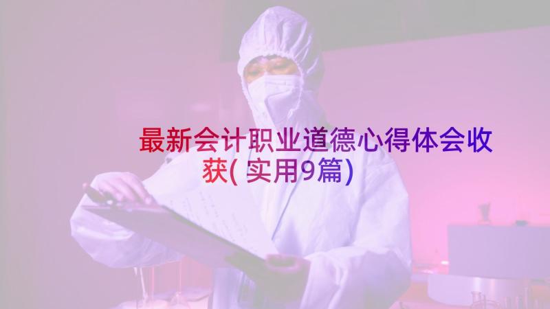 最新会计职业道德心得体会收获(实用9篇)