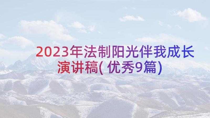 2023年法制阳光伴我成长演讲稿(优秀9篇)