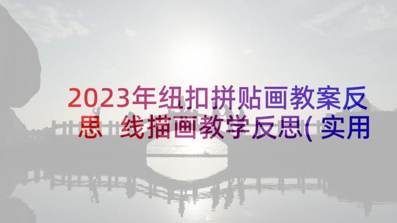 2023年纽扣拼贴画教案反思 线描画教学反思(实用10篇)