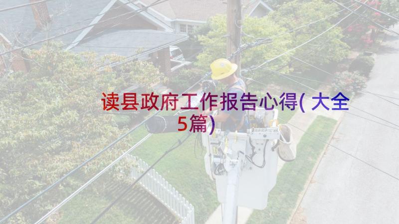 读县政府工作报告心得(大全5篇)