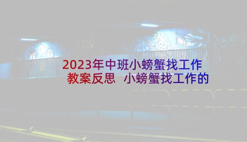 2023年中班小螃蟹找工作教案反思 小螃蟹找工作的教学反思(通用5篇)