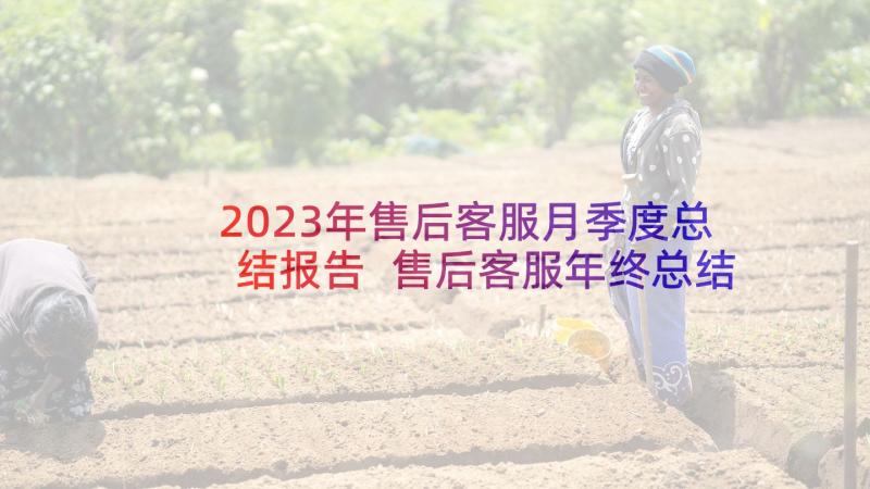 2023年售后客服月季度总结报告 售后客服年终总结报告(模板5篇)