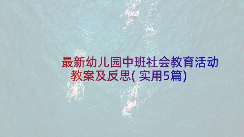 最新幼儿园中班社会教育活动教案及反思(实用5篇)