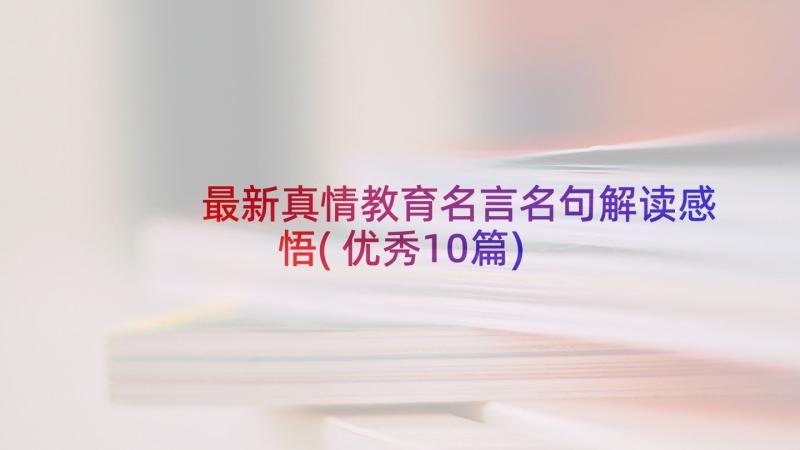 最新真情教育名言名句解读感悟(优秀10篇)