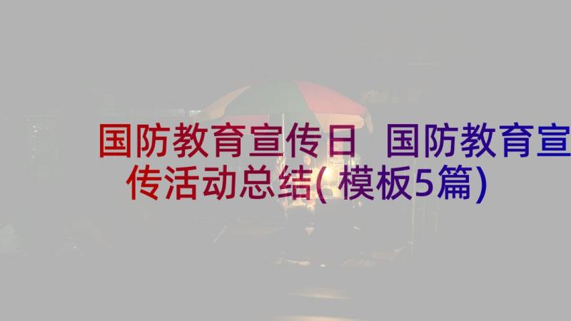 国防教育宣传日 国防教育宣传活动总结(模板5篇)