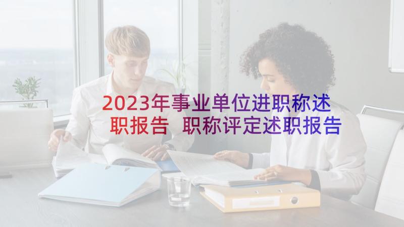 2023年事业单位进职称述职报告 职称评定述职报告(模板6篇)