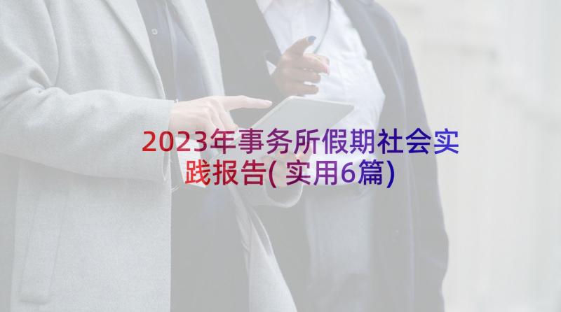 2023年事务所假期社会实践报告(实用6篇)