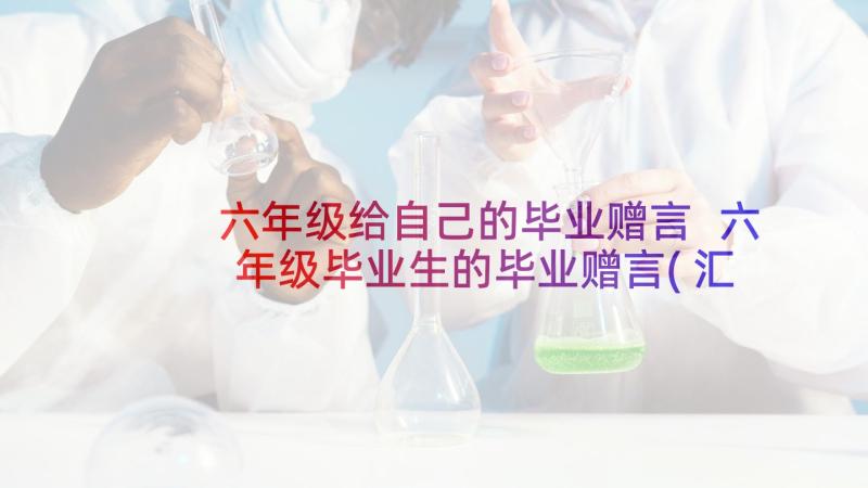 六年级给自己的毕业赠言 六年级毕业生的毕业赠言(汇总5篇)