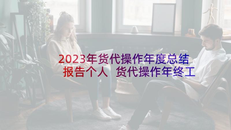 2023年货代操作年度总结报告个人 货代操作年终工作总结(实用5篇)