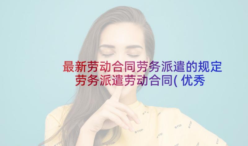 最新劳动合同劳务派遣的规定 劳务派遣劳动合同(优秀7篇)