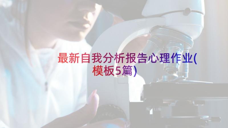 最新自我分析报告心理作业(模板5篇)