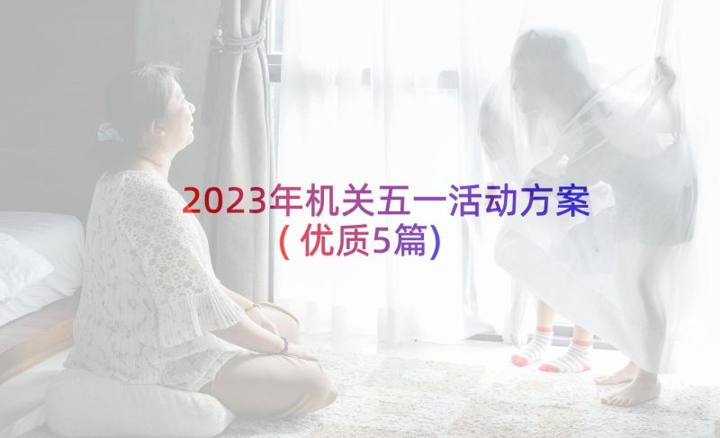 2023年机关五一活动方案(优质5篇)