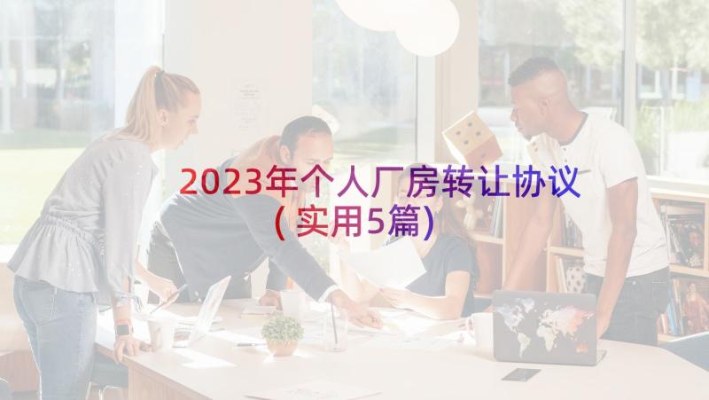 2023年个人厂房转让协议(实用5篇)