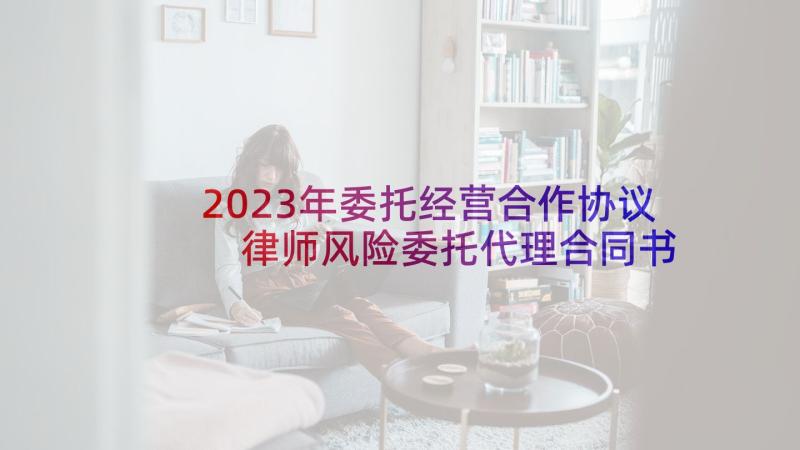 2023年委托经营合作协议 律师风险委托代理合同书(实用5篇)