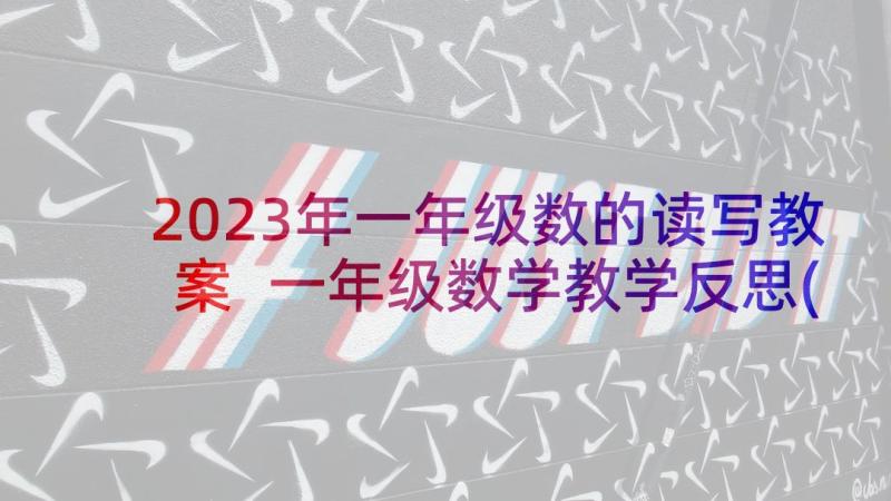 2023年一年级数的读写教案 一年级数学教学反思(优秀7篇)