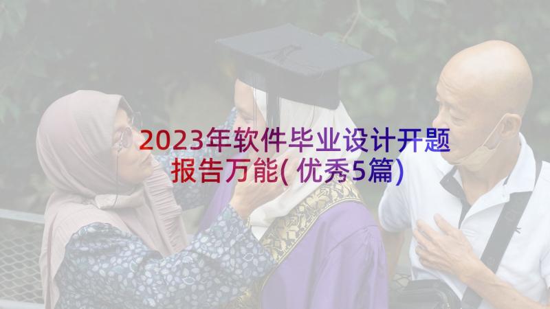 2023年软件毕业设计开题报告万能(优秀5篇)