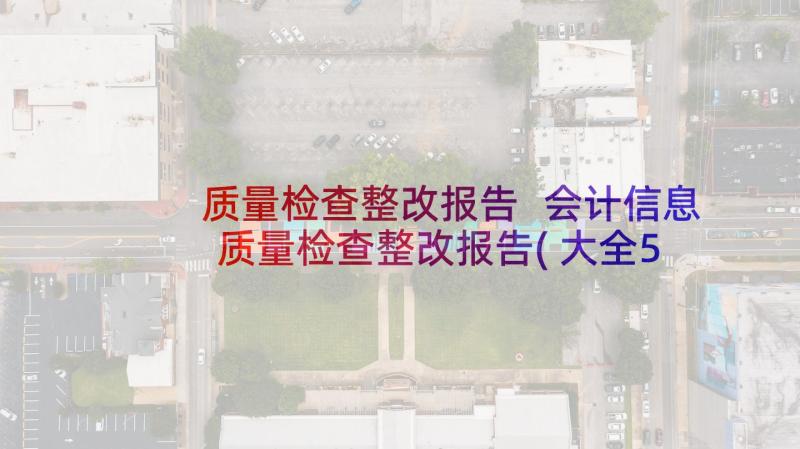 质量检查整改报告 会计信息质量检查整改报告(大全5篇)