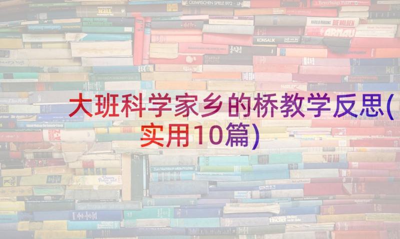 大班科学家乡的桥教学反思(实用10篇)