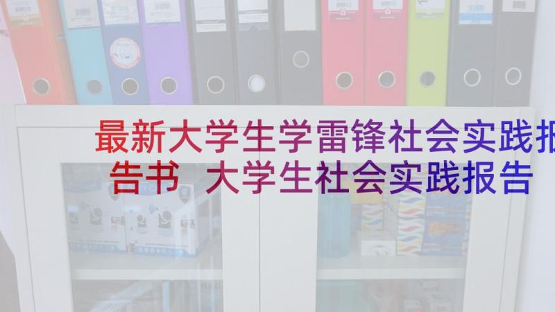 最新大学生学雷锋社会实践报告书 大学生社会实践报告(实用6篇)