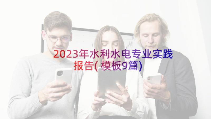 2023年水利水电专业实践报告(模板9篇)