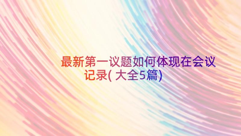 最新第一议题如何体现在会议记录(大全5篇)