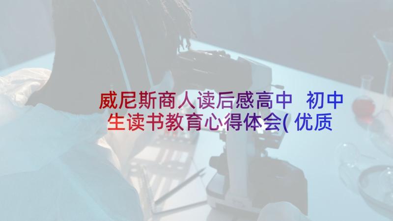 威尼斯商人读后感高中 初中生读书教育心得体会(优质9篇)