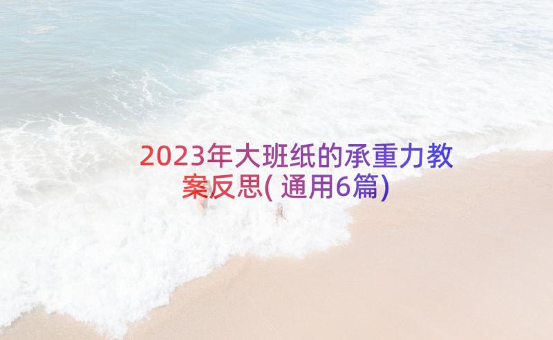 2023年大班纸的承重力教案反思(通用6篇)