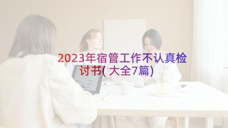 2023年宿管工作不认真检讨书(大全7篇)