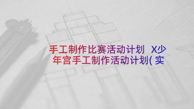 手工制作比赛活动计划 X少年宫手工制作活动计划(实用5篇)