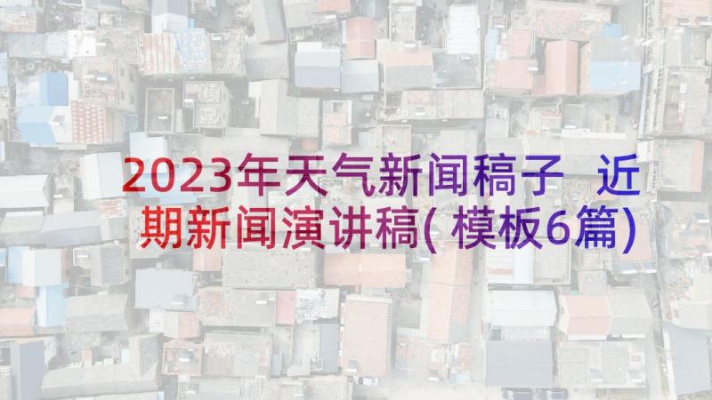 2023年天气新闻稿子 近期新闻演讲稿(模板6篇)