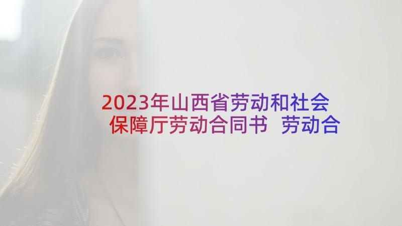 2023年山西省劳动和社会保障厅劳动合同书 劳动合同签订(优秀8篇)