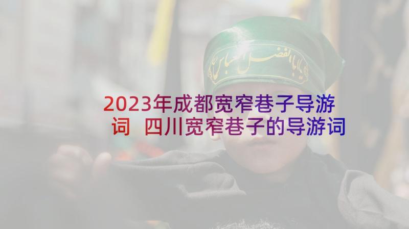 2023年成都宽窄巷子导游词 四川宽窄巷子的导游词(模板5篇)