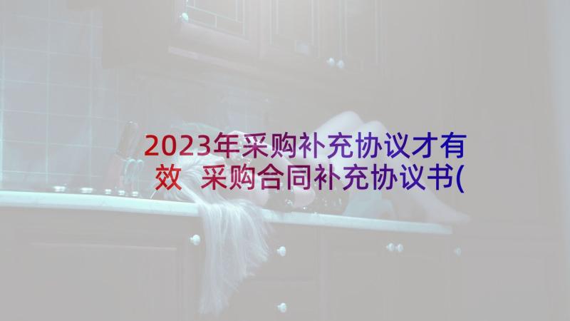 2023年采购补充协议才有效 采购合同补充协议书(优质6篇)