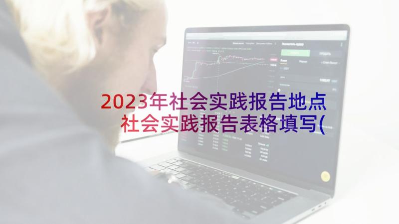 2023年社会实践报告地点 社会实践报告表格填写(优质7篇)